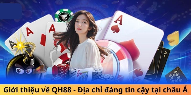 Giới thiệu về QH88 - Địa chỉ đáng tin cậy tại châu Á